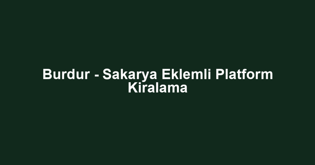 Burdur - Sakarya Eklemli Platform Kiralama