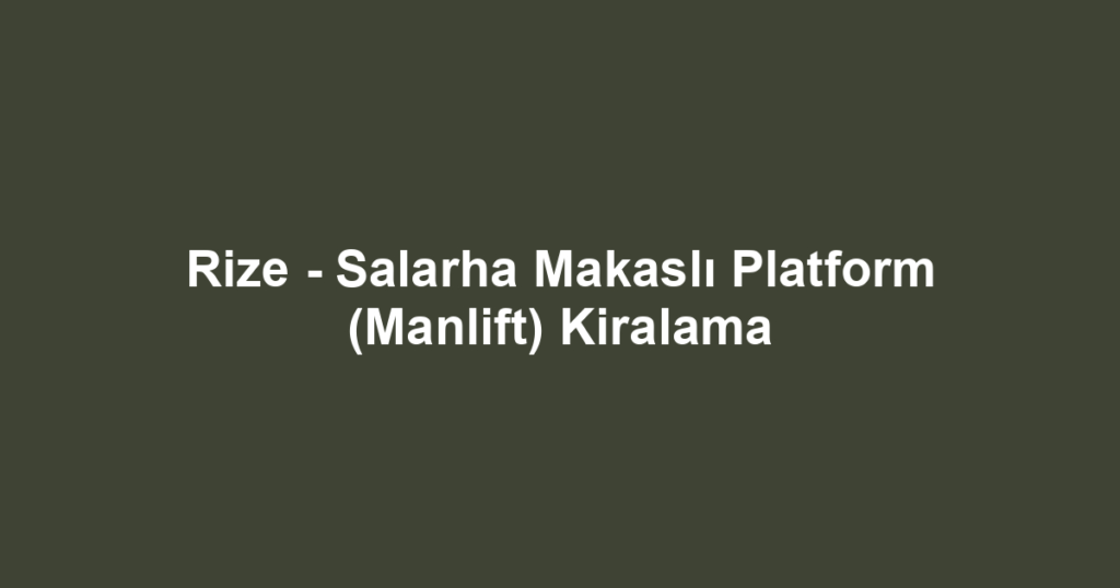 Rize - Salarha Makaslı Platform (Manlift) Kiralama