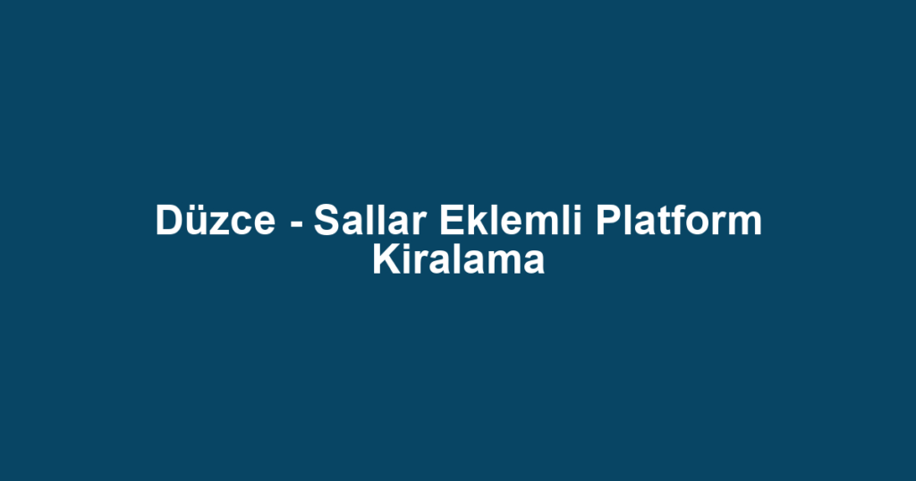 Düzce - Sallar Eklemli Platform Kiralama