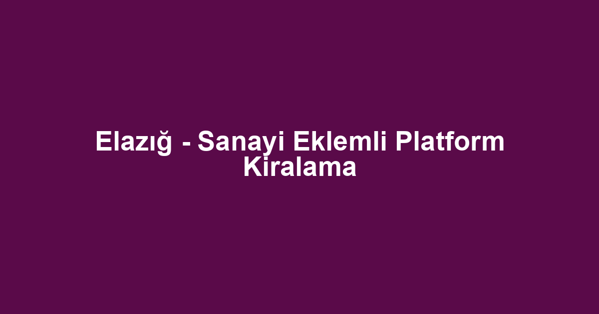 Elazığ - Sanayi Eklemli Platform Kiralama