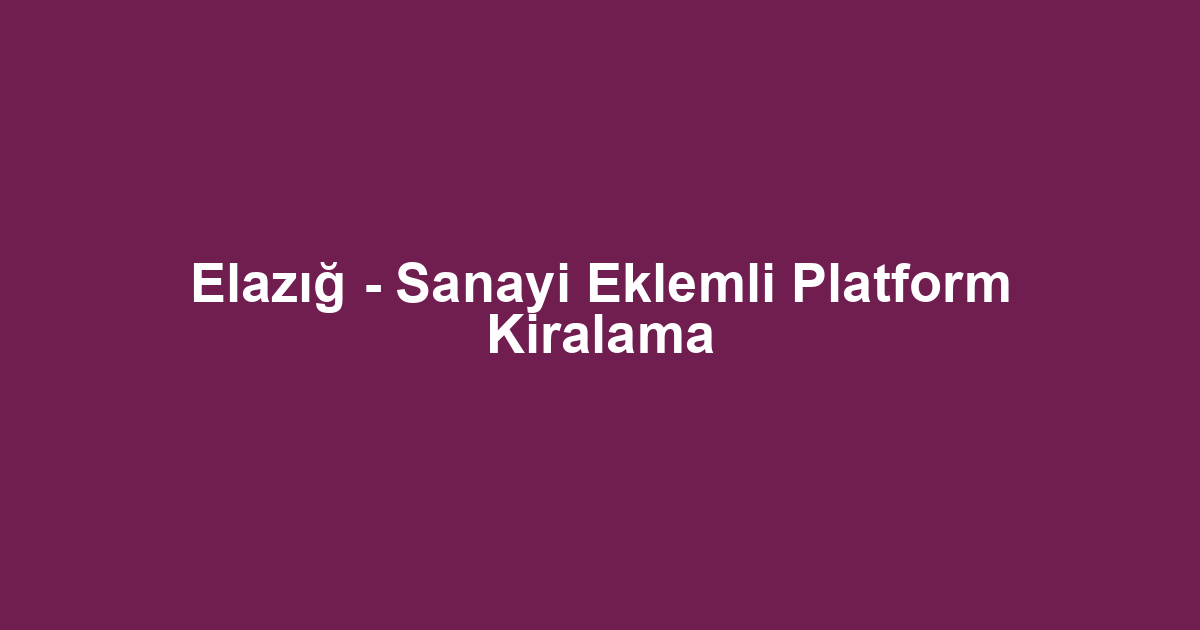 Elazığ - Sanayi Eklemli Platform Kiralama
