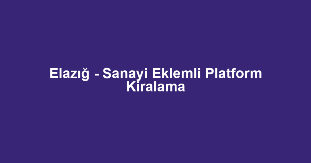 Elazığ - Sanayi Eklemli Platform Kiralama