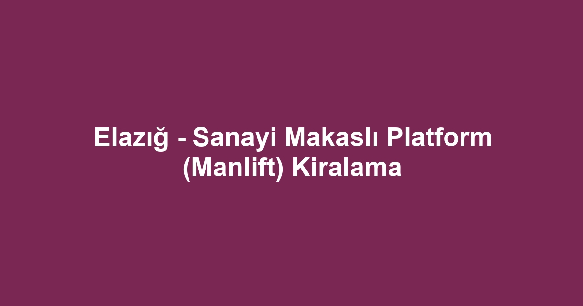 Elazığ - Sanayi Makaslı Platform (Manlift) Kiralama