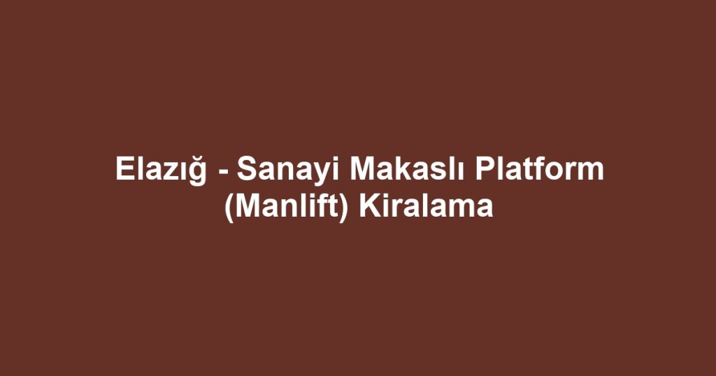 Elazığ - Sanayi Makaslı Platform (Manlift) Kiralama