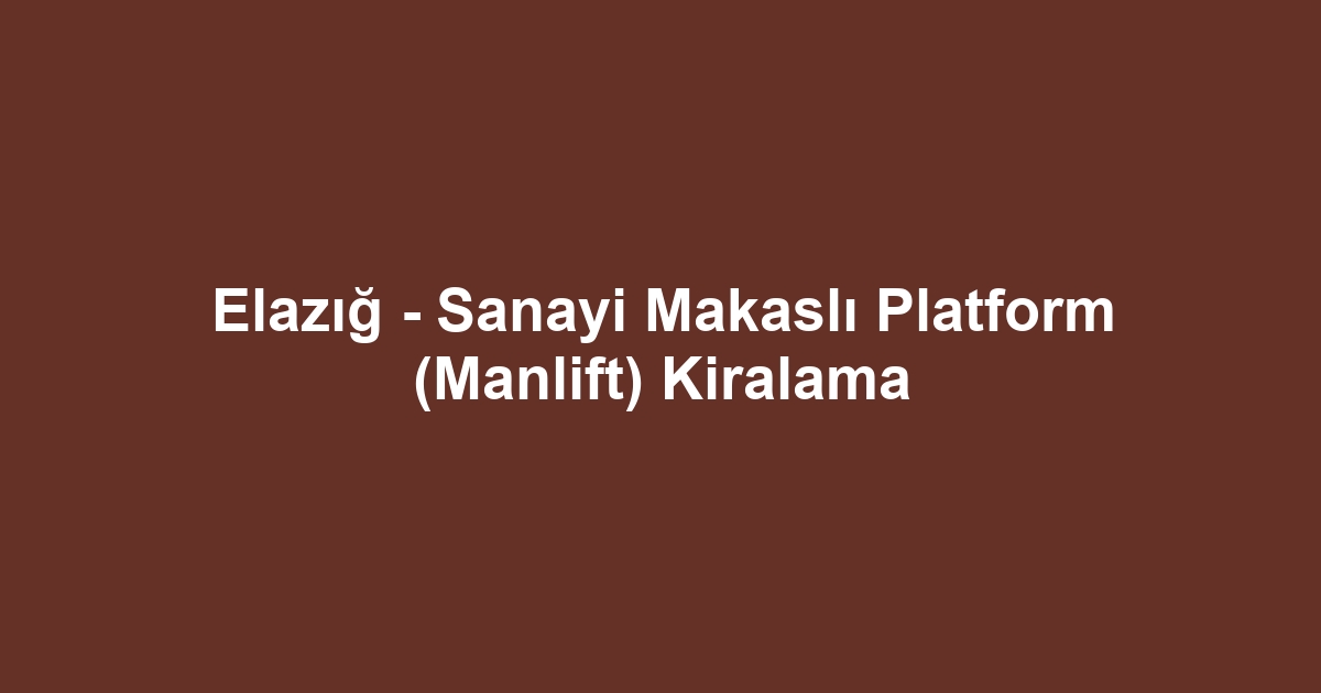 Elazığ - Sanayi Makaslı Platform (Manlift) Kiralama