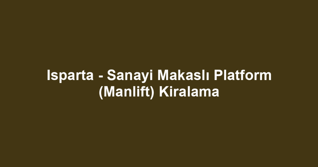 Isparta - Sanayi Makaslı Platform (Manlift) Kiralama