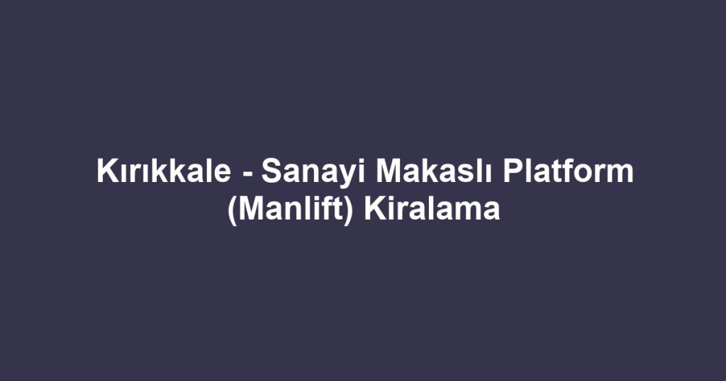Kırıkkale - Sanayi Makaslı Platform (Manlift) Kiralama