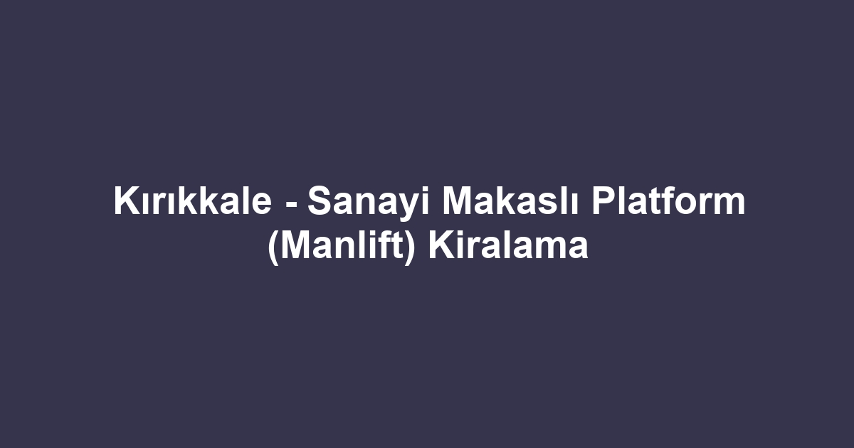 Kırıkkale - Sanayi Makaslı Platform (Manlift) Kiralama