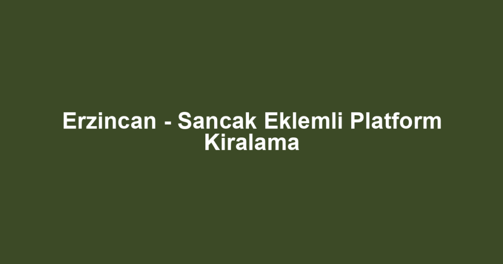 Erzincan - Sancak Eklemli Platform Kiralama