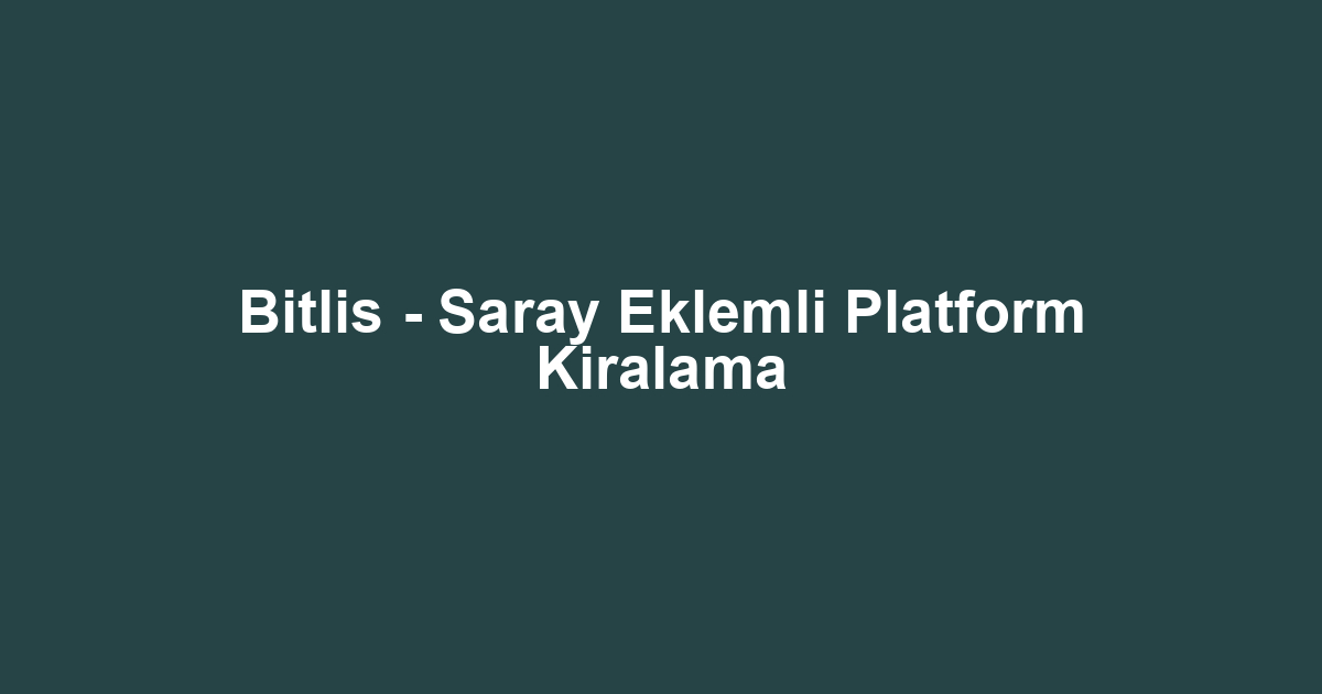 Bitlis - Saray Eklemli Platform Kiralama