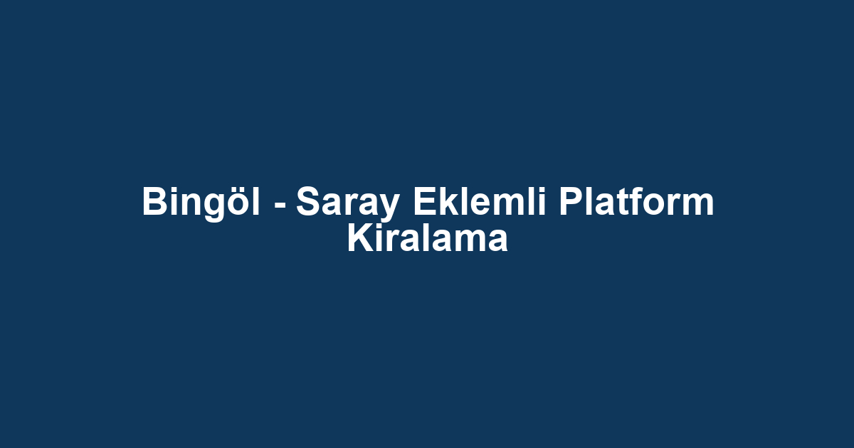 Bingöl - Saray Eklemli Platform Kiralama