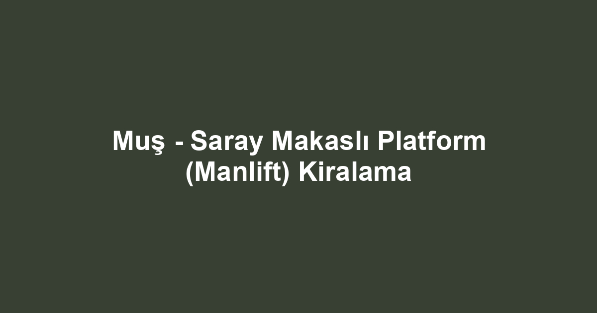 Muş - Saray Makaslı Platform (Manlift) Kiralama