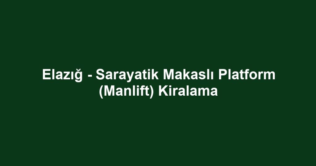 Elazığ - Sarayatik Makaslı Platform (Manlift) Kiralama