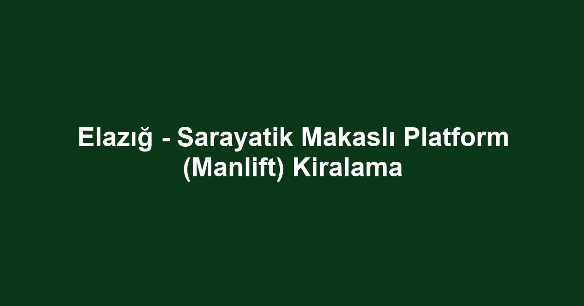 Elazığ - Sarayatik Makaslı Platform (Manlift) Kiralama