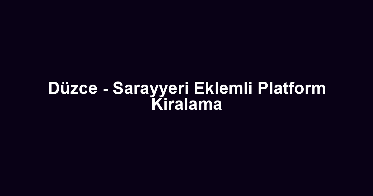 Düzce - Sarayyeri Eklemli Platform Kiralama