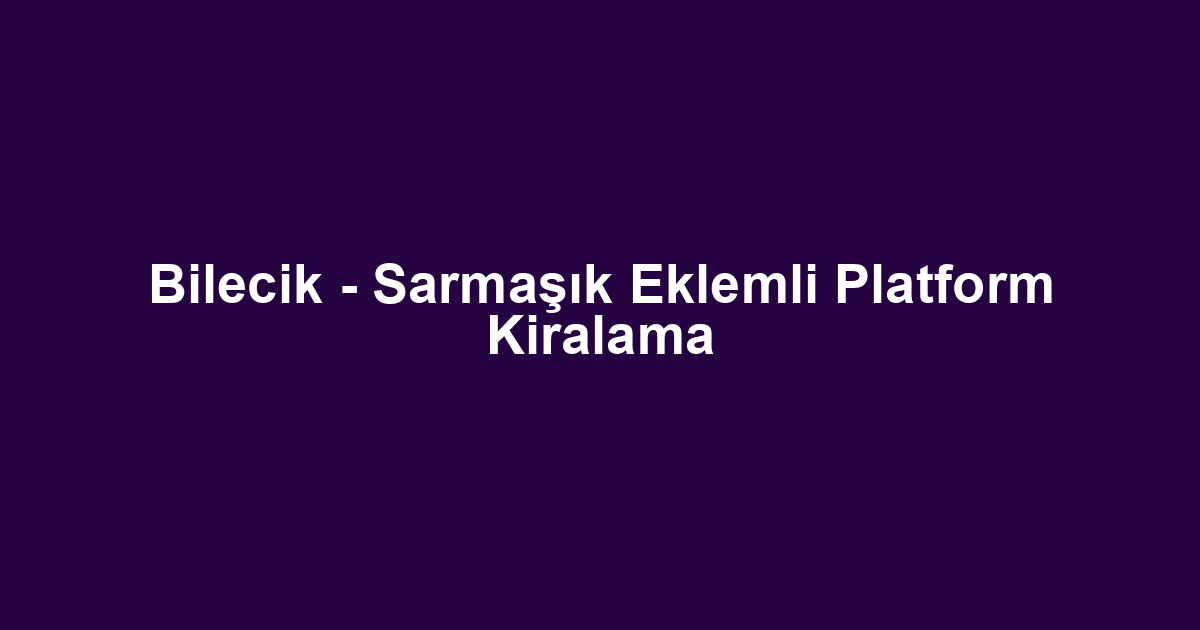 Bilecik - Sarmaşık Eklemli Platform Kiralama