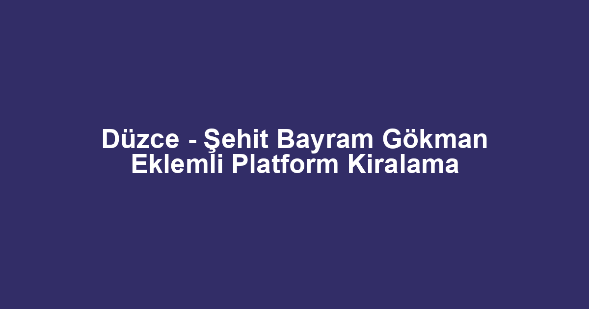Düzce - Şehit Bayram Gökman Eklemli Platform Kiralama