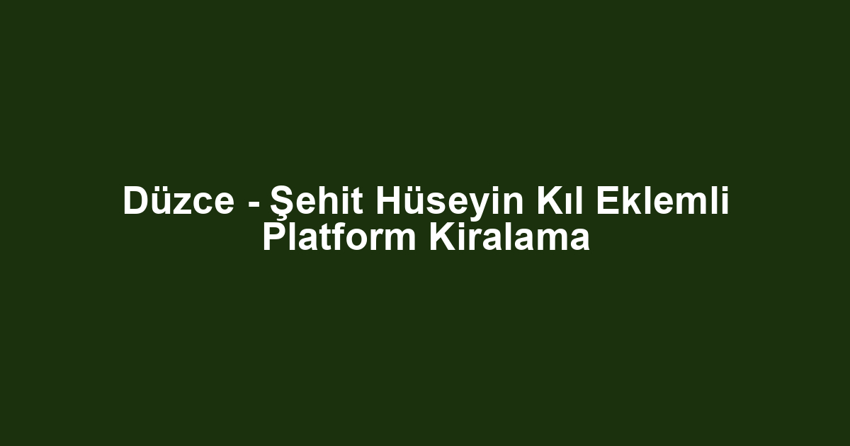 Düzce - Şehit Hüseyin Kıl Eklemli Platform Kiralama