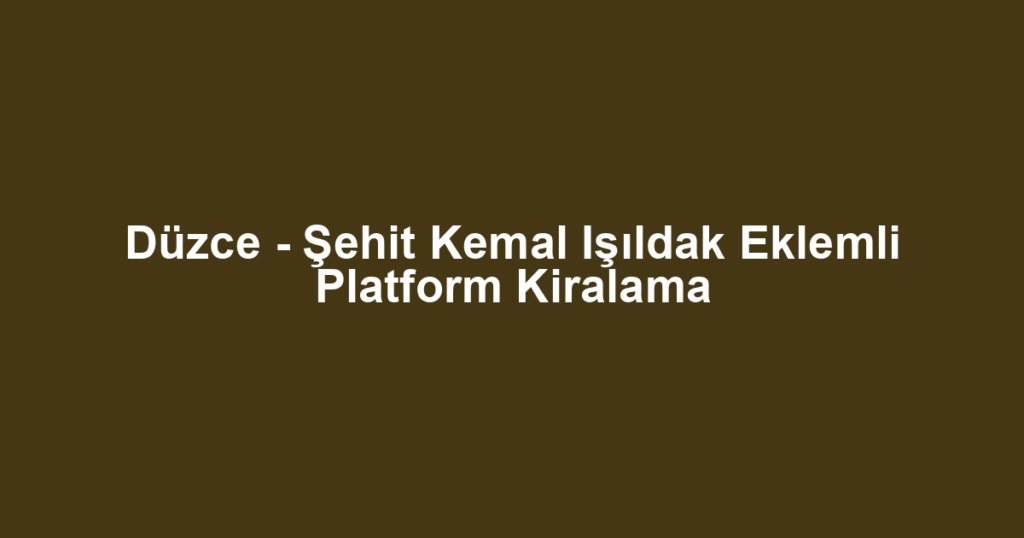 Düzce - Şehit Kemal Işıldak Eklemli Platform Kiralama