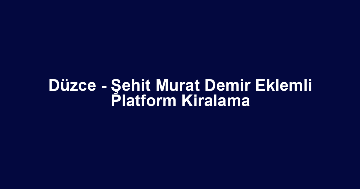 Düzce - Şehit Murat Demir Eklemli Platform Kiralama