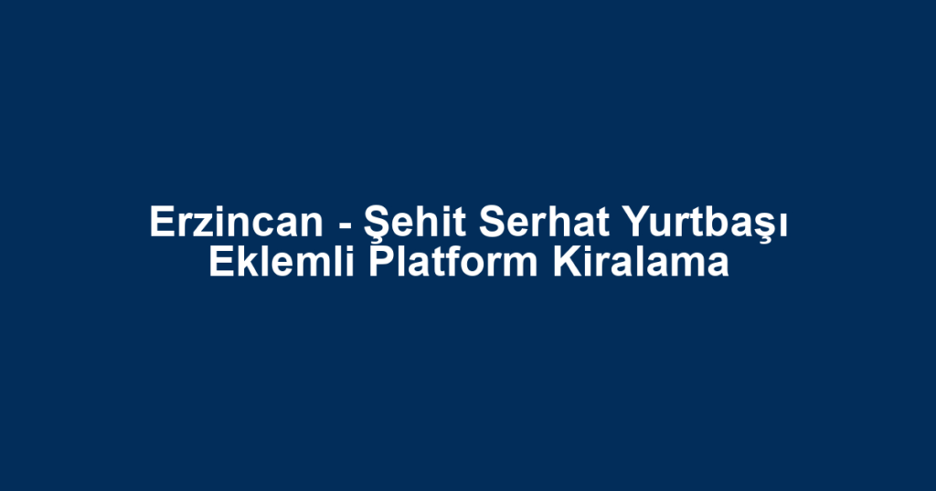 Erzincan - Şehit Serhat Yurtbaşı Eklemli Platform Kiralama