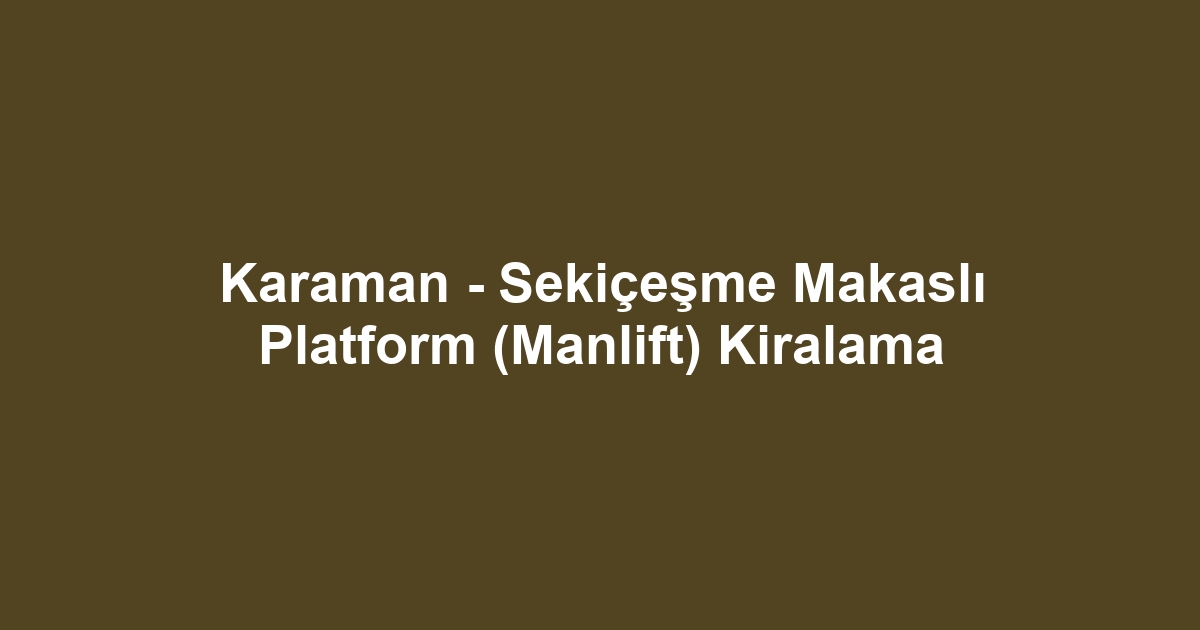 Karaman - Sekiçeşme Makaslı Platform (Manlift) Kiralama