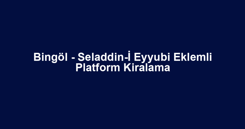 Bingöl - Seladdin-İ Eyyubi Eklemli Platform Kiralama