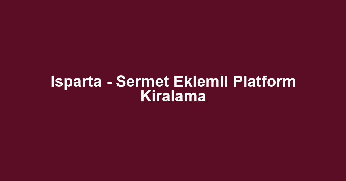Isparta - Sermet Eklemli Platform Kiralama