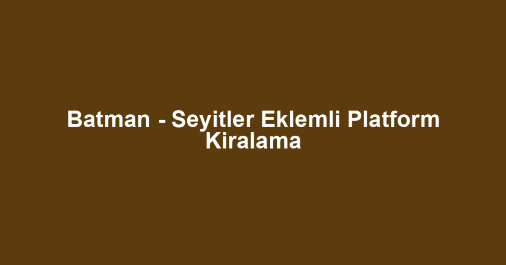 Batman - Seyitler Eklemli Platform Kiralama