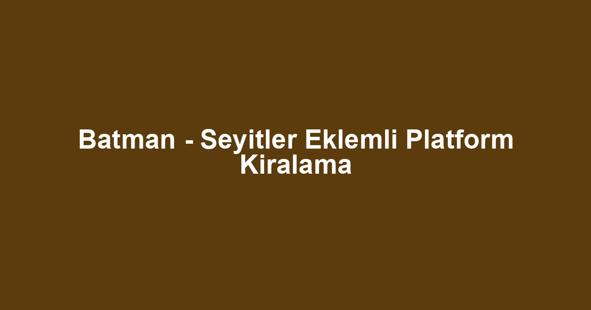 Batman - Seyitler Eklemli Platform Kiralama