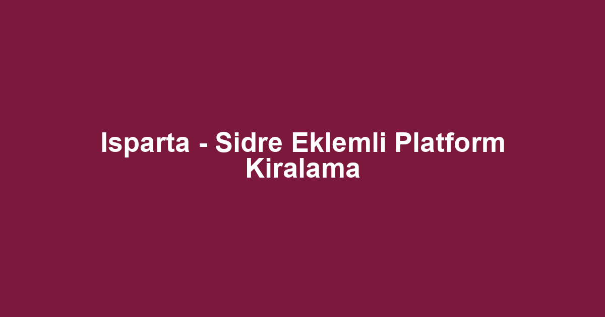 Isparta - Sidre Eklemli Platform Kiralama