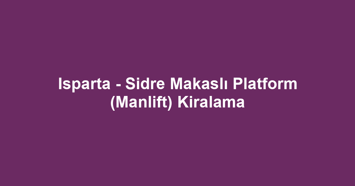 Isparta - Sidre Makaslı Platform (Manlift) Kiralama