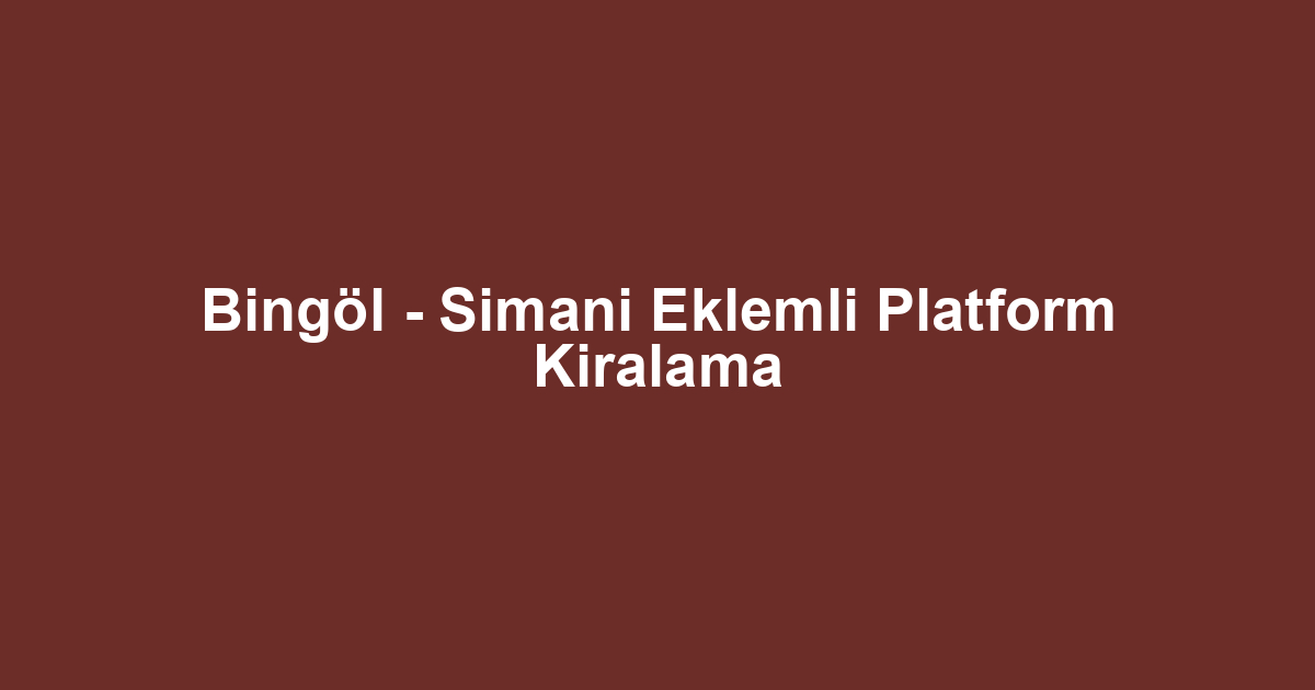 Bingöl - Simani Eklemli Platform Kiralama