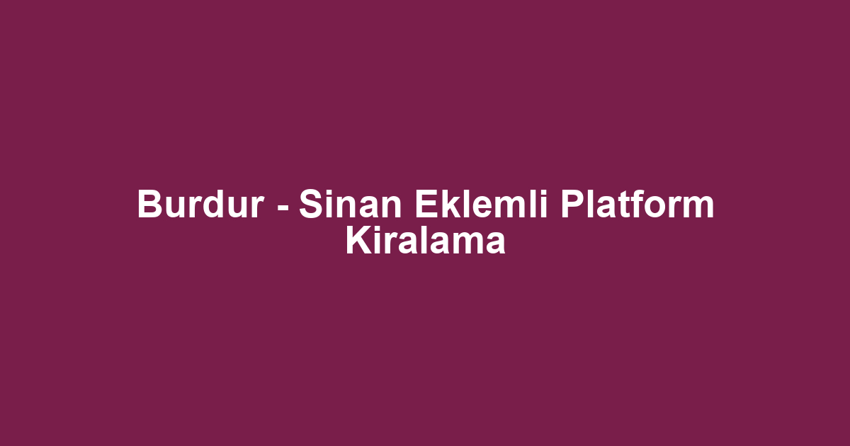 Burdur - Sinan Eklemli Platform Kiralama