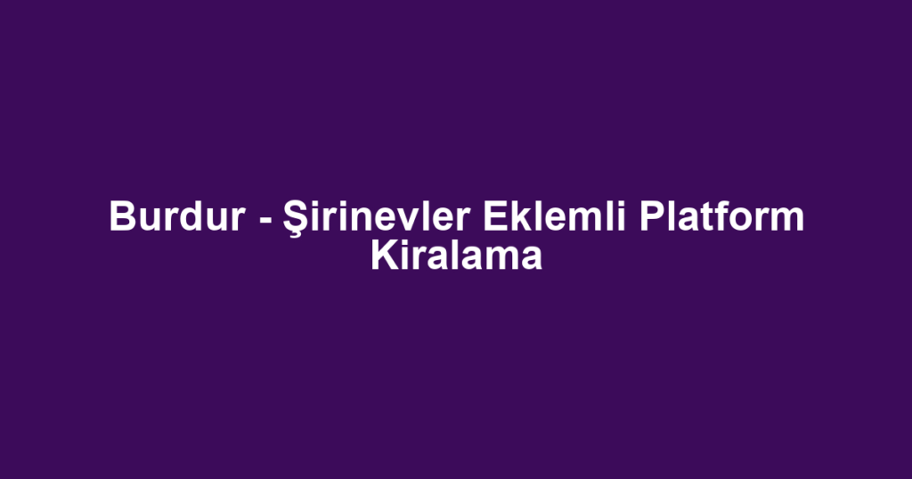 Burdur - Şirinevler Eklemli Platform Kiralama