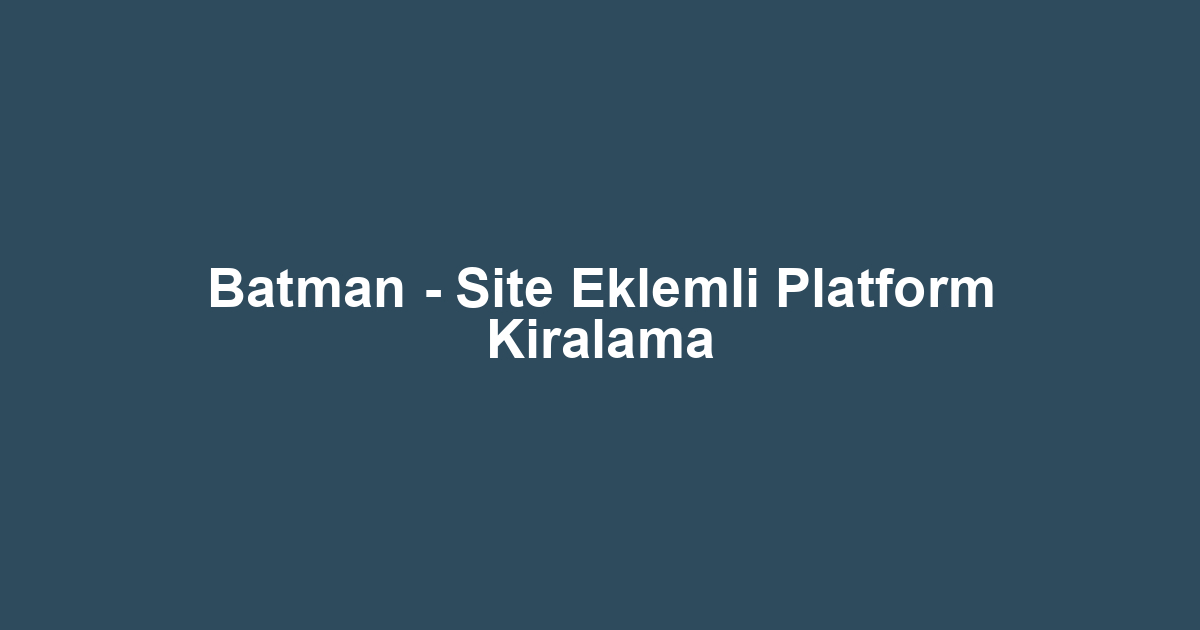 Batman - Site Eklemli Platform Kiralama