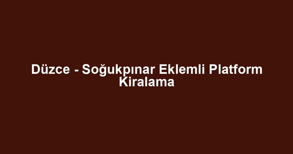 Düzce - Soğukpınar Eklemli Platform Kiralama