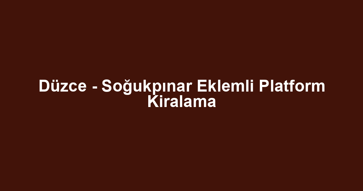 Düzce - Soğukpınar Eklemli Platform Kiralama