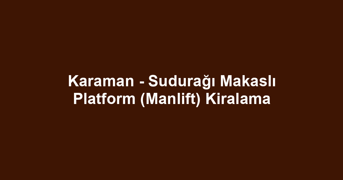 Karaman - Sudurağı Makaslı Platform (Manlift) Kiralama