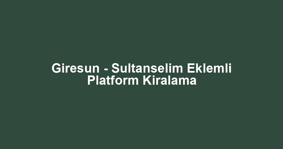 Giresun - Sultanselim Eklemli Platform Kiralama