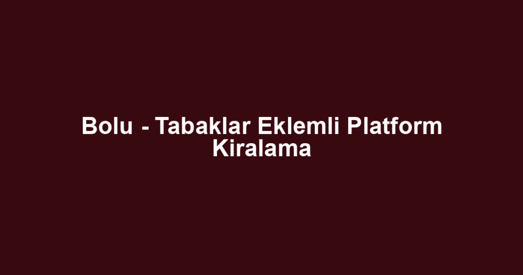 Bolu - Tabaklar Eklemli Platform Kiralama