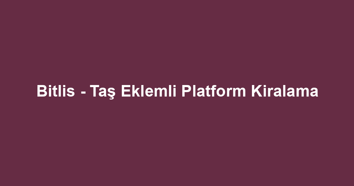 Bitlis - Taş Eklemli Platform Kiralama