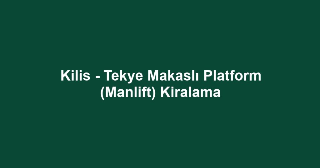 Kilis - Tekye Makaslı Platform (Manlift) Kiralama