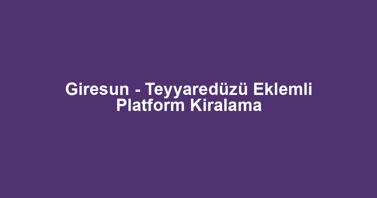 Giresun - Teyyaredüzü Eklemli Platform Kiralama