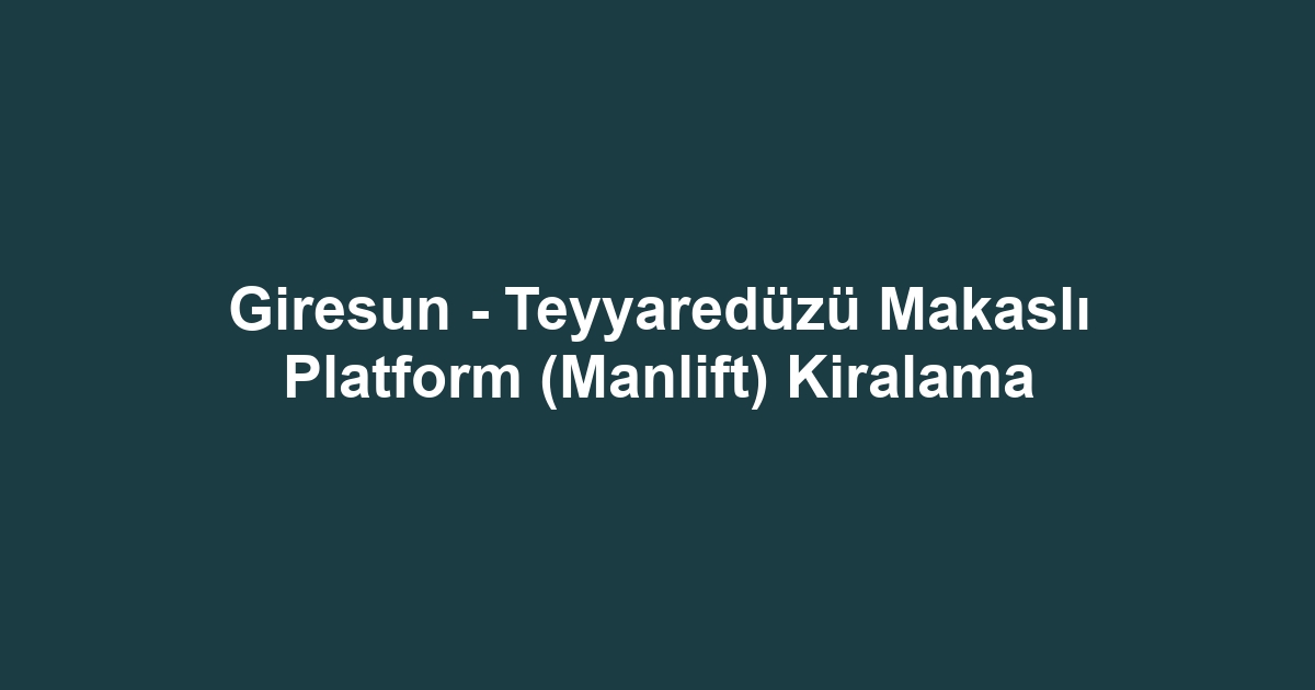 Giresun - Teyyaredüzü Makaslı Platform (Manlift) Kiralama