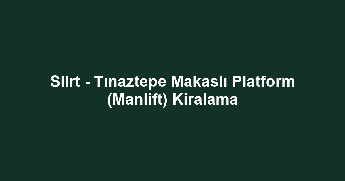 Siirt - Tınaztepe Makaslı Platform (Manlift) Kiralama