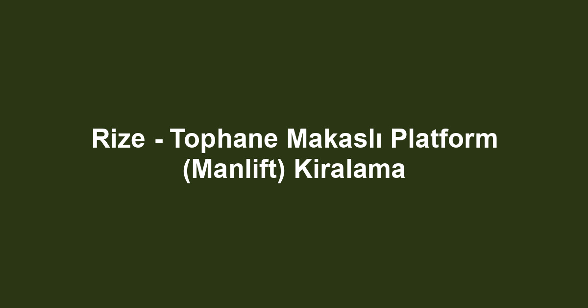 Rize - Tophane Makaslı Platform (Manlift) Kiralama