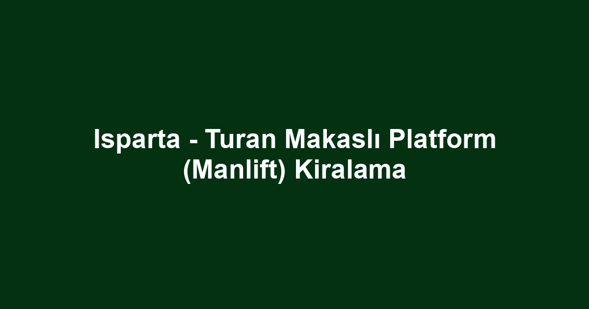 Isparta - Turan Makaslı Platform (Manlift) Kiralama