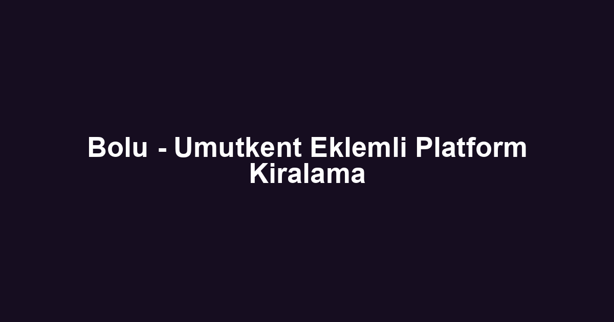 Bolu - Umutkent Eklemli Platform Kiralama