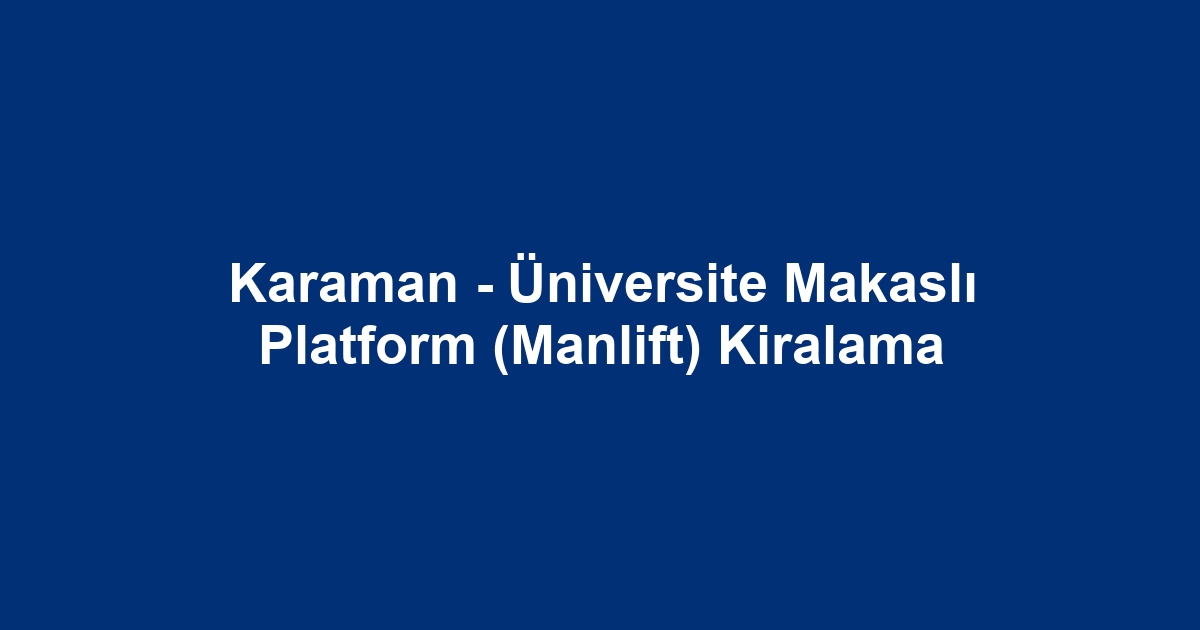 Karaman - Üniversite Makaslı Platform (Manlift) Kiralama